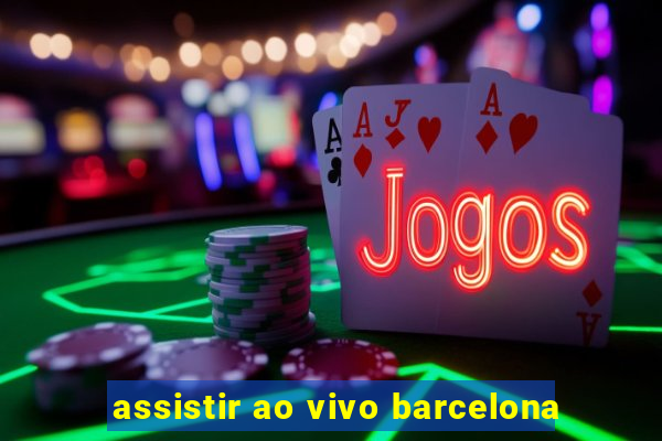 assistir ao vivo barcelona